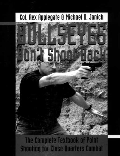 Bullseyes Don't Shoot Back: The Complete Textbook of Point Shooting for Close Quarters Combat