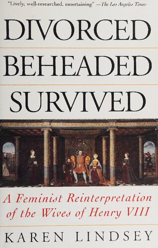 Divorced, Beheaded, Survived: A Feminist Reinterpretation of the Wives of Henry VIII