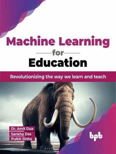 Machine Learning for Education: Revolutionizing the way we learn and teach (English Edition)