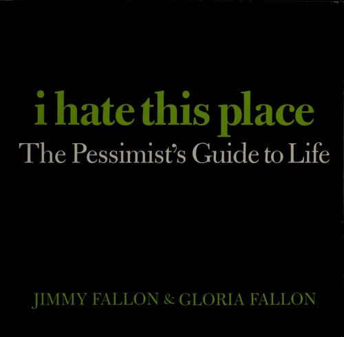 I Hate This Place: The Pessimist's Guide to Life