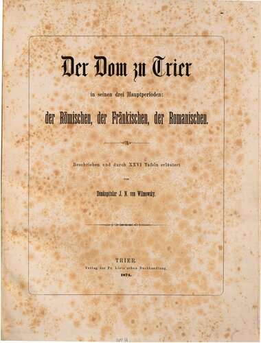 Der Dom zu Trier in seinen drei Hauptperioden: der Römischen, der Fränkischen und der Romanischen