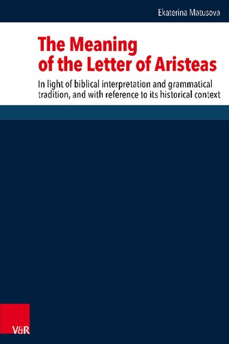 The Meaning of the Letter of Aristeas: In Light of Biblical Interpretation and Grammatical Tradition, and with Reference to Its Historical Context