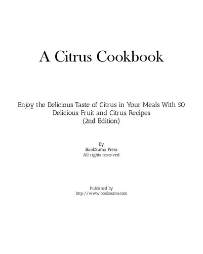 A Citrus Cookbook: Enjoy the Tastes of Citrus In Your Meals With Delicious Fruit Recipes