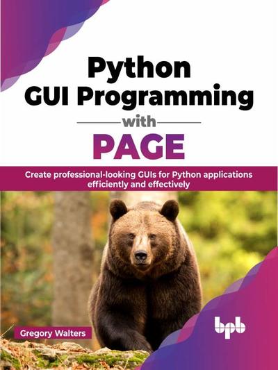 Python GUI Programming with PAGE: Create professional-looking GUIs for Python applications efficiently and effectively (English Edition)