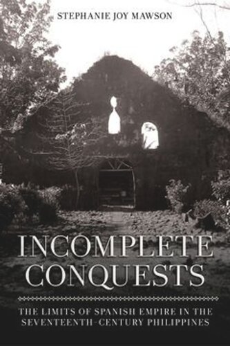 Incomplete Conquests: The Limits of Spanish Empire in the Seventeenth-Century Philippines