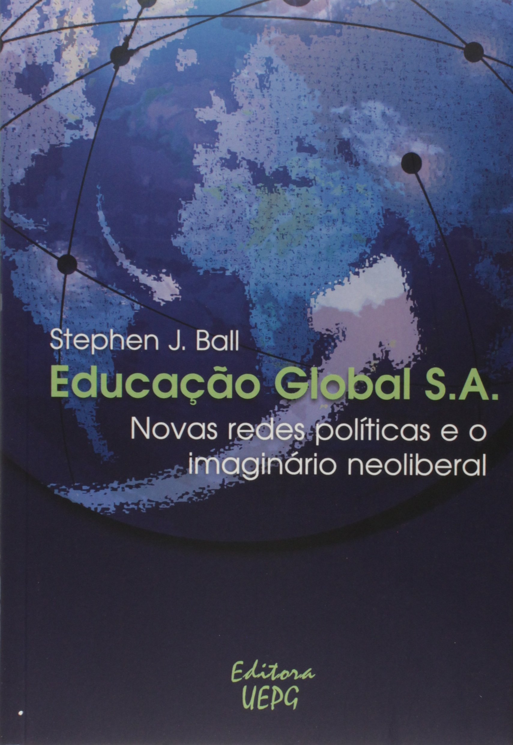 Educacao Global S.a.: Novas Redes Pol’ticas e o Imaginario Neoliberal