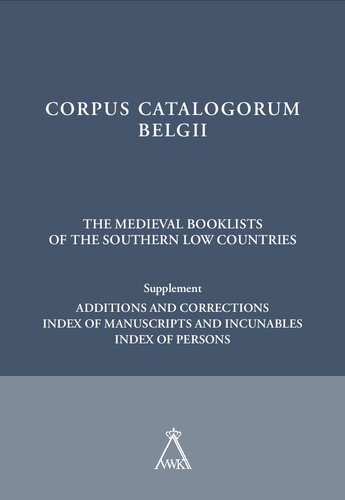 The Medieval Booklists of the Southern Low Countries. Supplement: Additions and Corrections. Index of Manuscripts and Incunables. Index of Persons (Corpus Catalogorum Belgii)