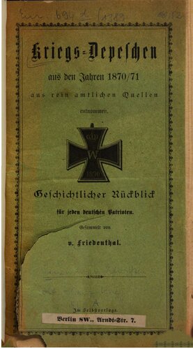 Kriegsdepeschen aus den Jahren 1870/71 aus rein amtlichen Quellen : Geschichtlicher Rückblick für jeden deutschen Patrioten