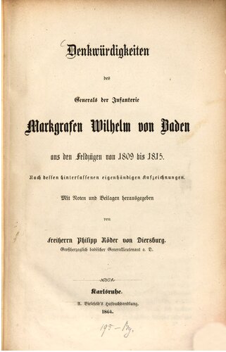 Denkwürdigkeiten des Generals der Infanterie Markgrafen Wilhelm von Baden aus den Feldzügen von 1809 bis 1815 ; nach dessen hinterlassenen eigenhändigen Aufzeichnungen