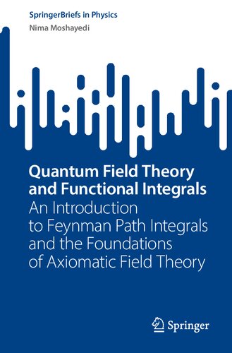 Quantum Field Theory and Functional Integrals - An Introduction to Feynman Path Integrals and the Foundations of Axiomatic Field Theory