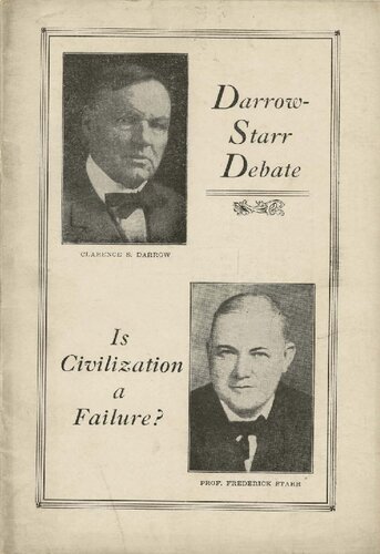 Is Civilization a Failure?: Debate, Affirmative: Clarence S. Darrow, Negative: Prof. Frederick Starr. Chairman, Arthur M. Lewis, Held at the Garrick Theater, Sunday Afternoon, Nov. 28, 1920, Under the Auspices of the Workers University Society