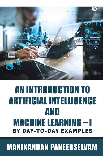 An Introduction to Artificial Intelligence and Machine Learning I: By day-to-day examples