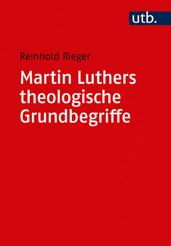 Martin Luthers theologische Grundbegriffe: von 