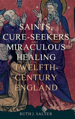 Saints, Cure-Seekers and Miraculous Healing in Twelfth-Century England (Health and Healing in the Middle Ages, 1)