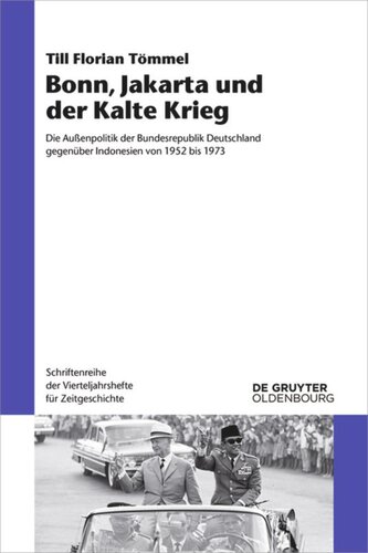 Bonn, Jakarta und der Kalte Krieg: Die Außenpolitik der Bundesrepublik Deutschland gegenüber Indonesien von 1952 bis 1973