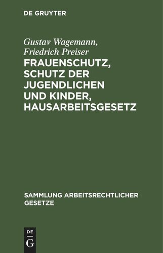 Frauenschutz, Schutz der Jugendlichen und Kinder, Hausarbeitsgesetz: Eine Sammlung der hierauf bezüglichen Gesetze und Verordnungen