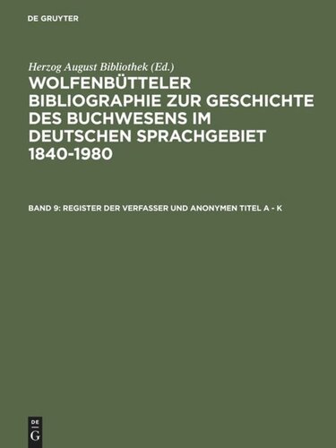 Wolfenbütteler Bibliographie zur Geschichte des Buchwesens im deutschen Sprachgebiet 1840–1980: Band 9 Register der Verfasser und anonymen Titel A - K