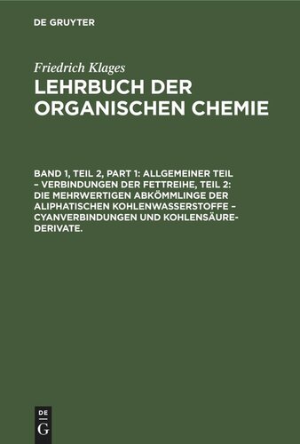 Lehrbuch der organischen Chemie: Band 1, Teil 2 Allgemeiner Teil – Verbindungen der Fettreihe, Teil 2: Die Mehrwertigen Abkömmlinge der Aliphatischen Kohlenwasserstoffe – Cyanverbindungen und Kohlensäure-Derivate.