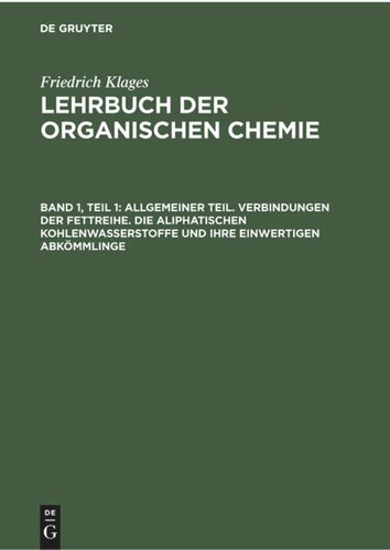 Lehrbuch der organischen Chemie: Band 1, Teil 1 Allgemeiner Teil. Verbindungen der Fettreihe. Die aliphatischen Kohlenwasserstoffe und ihre einwertigen Abkömmlinge