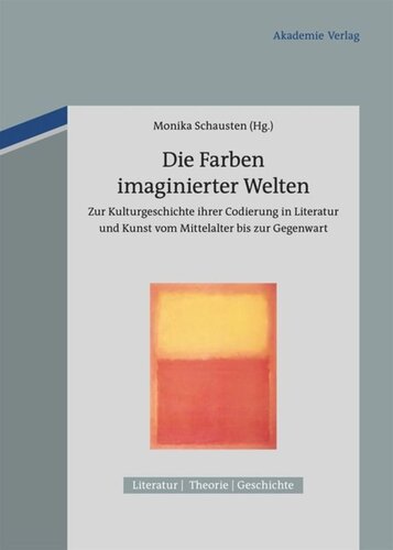 Die Farben imaginierter Welten: Zur Kulturgeschichte ihrer Codierung in Literatur und Kunst vom Mittelalter bis zur Gegenwart