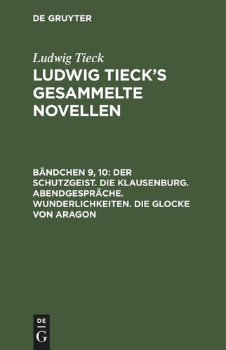 Ludwig Tieck’s gesammelte Novellen: Bändchen 9, 10 Der Schutzgeist. Die Klausenburg. Abendgespräche. Wunderlichkeiten. Die Glocke von Aragon