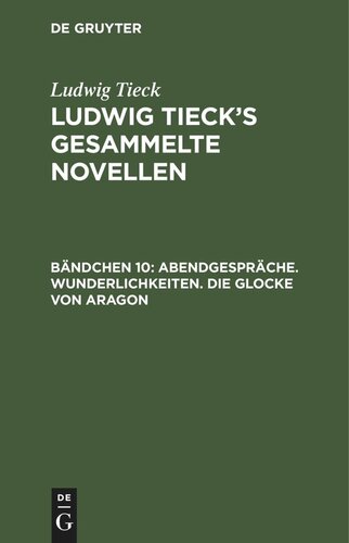 Ludwig Tieck’s gesammelte Novellen: Bändchen 10 Abendgespräche. Wunderlichkeiten. Die Glocke von Aragon