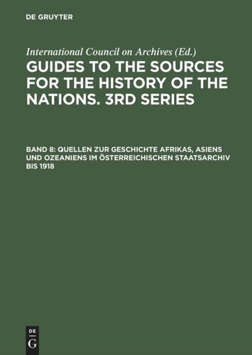 Guides to the Sources for the History of the Nations. 3rd Series: Band 8 Quellen zur Geschichte Afrikas, Asiens und Ozeaniens im Österreichischen Staatsarchiv bis 1918