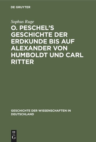 O. Peschel’s Geschichte der Erdkunde bis auf Alexander von Humboldt und Carl Ritter