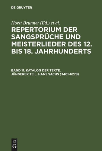 Repertorium der Sangsprüche und Meisterlieder des 12. bis 18. Jahrhunderts: Band 11 Katalog der Texte. Jüngerer Teil. Hans Sachs (3401-6278)