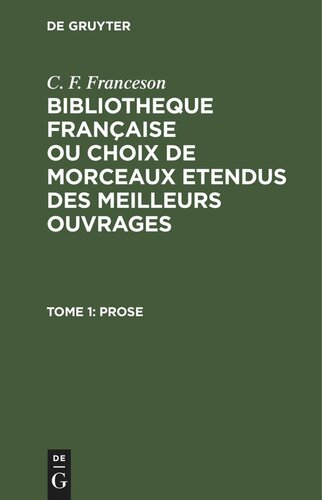 Bibliotheque Française ou choix de Morceaux etendus des meilleurs ouvrages: Tome 1 Prose