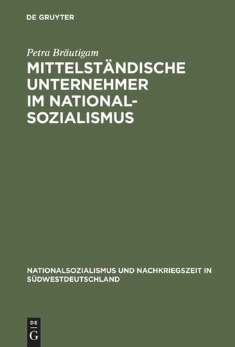 Mittelständische Unternehmer im Nationalsozialismus: Wirtschaftliche Entwicklungen und soziale Verhaltensweisen in der Schuh- und Lederindustrie Badens und Württembergs