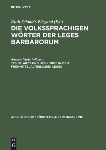 Die volkssprachigen Wörter der Leges Barbarorum. Teil III Arzt und Heilkunde in den frühmittelalterlichen Leges: Eine wort- und sachkundliche Untersuchung