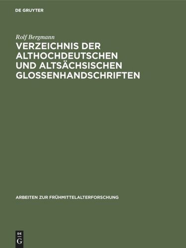 Verzeichnis der althochdeutschen und altsächsischen Glossenhandschriften: Mit Bibliographie der Glosseneditionen, der Handschriftenbeschreibungen und der Dialektbestimmungen