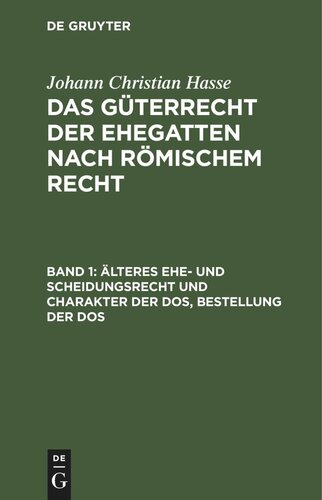 Das Güterrecht der Ehegatten nach Römischem Recht: Band 1 Älteres Ehe- und Scheidungsrecht und Charakter der Dos, Bestellung der Dos