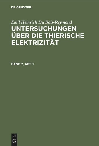 Untersuchungen über die thierische Elektrizität: Band 2, Abt. 1