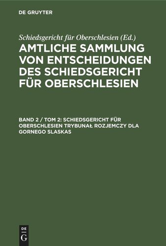 Amtliche Sammlung von Entscheidungen des Schiedsgericht für Oberschlesien: Band 2 / Tom 2 Schiedsgericht für Oberschlesien Trybunał Rozjemczy dla Gornego Slaskas