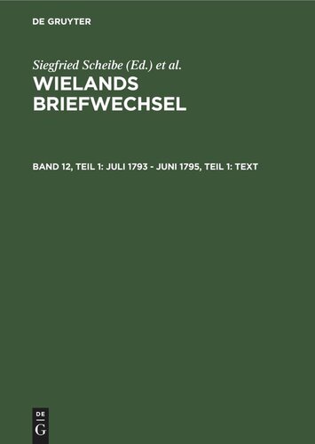 Wielands Briefwechsel: Band 12, Teil 1 Juli 1793 - Juni 1795, Teil 1: Text