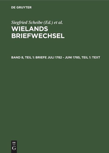 Wielands Briefwechsel: Band 8, Teil 1 Briefe Juli 1782 - Juni 1785, Teil 1: Text