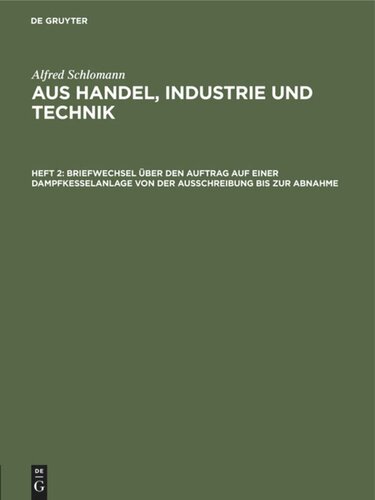 Aus Handel, Industrie und Technik: Heft 2 Briefwechsel über den Auftrag auf einer Dampfkesselanlage von der Ausschreibung bis zur Abnahme