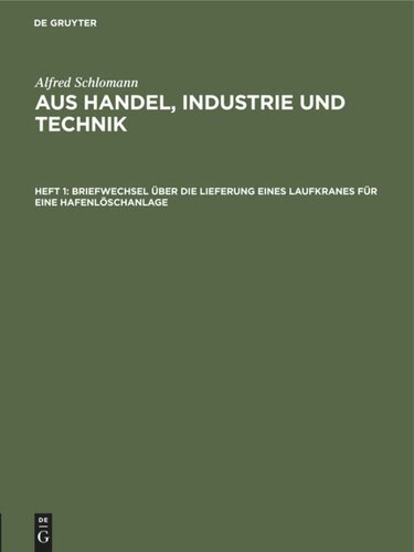 Aus Handel, Industrie und Technik. Heft 1 Briefwechsel über die Lieferung eines Laufkranes für eine Hafenlöschanlage: Briefwechsel und Musterbeispiele