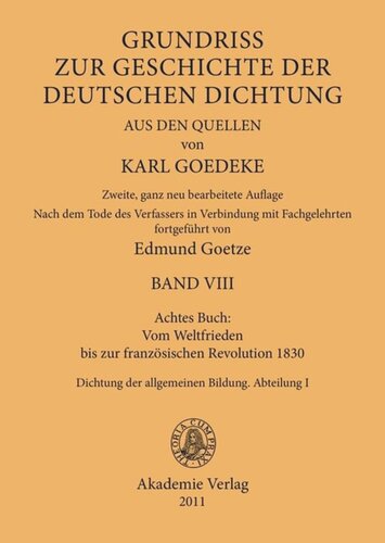 Karl Goedeke. Grundriss zur Geschichte der deutschen Dichtung aus den Quellen. BAND VIII Achtes Buch: Vom Weltfrieden bis zur französischen Revolution 1830: Dichtung der allgemeinen Bildung. Abteilung I