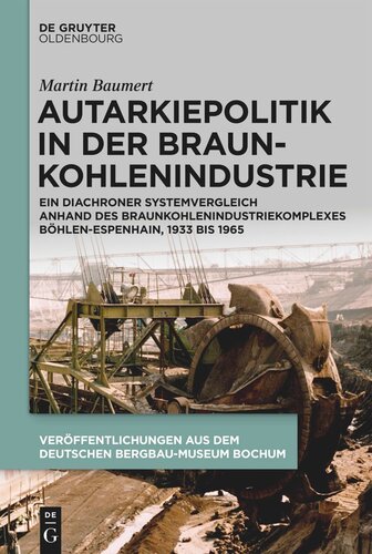 Autarkiepolitik in der Braunkohlenindustrie: Ein diachroner Systemvergleich anhand des Braunkohlenindustriekomplexes Böhlen-Espenhain, 1933 bis 1965