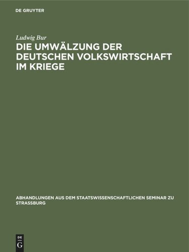 Die Umwälzung der deutschen Volkswirtschaft im Kriege: Eine kriegswirtschaftliche Studie