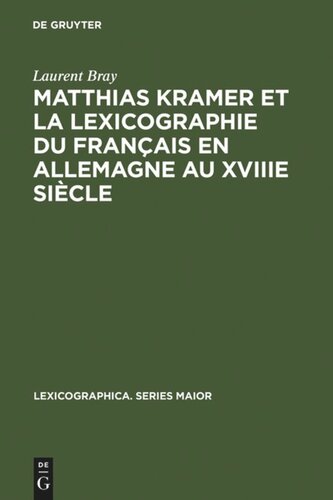 Matthias Kramer et la lexicographie du français en Allemagne au XVIIIe siècle: Avec une édition des textes métalexicographiques de Kramer