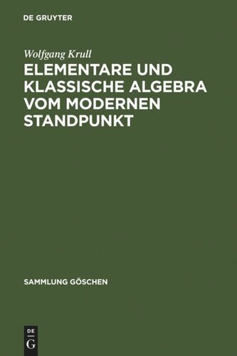 Elementare und klassische Algebra vom modernen Standpunkt: I Elementare und klassische Algebra vom modernen Standpunkt