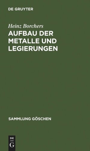 Aufbau der Metalle und Legierungen: mit 2 Tabellen, aus: Metallkunde : Einführendes über Aufbau, Eigenschaften und Untersuchung von Metallen und Legierungen sowie über Grundlagen des Schmelzens, des Gießens, des Verformens, der Verbindung der Wärmebehandlung und der Oberflächenbehandlung, 1