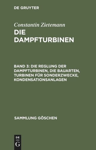 Die Dampfturbinen: Band 3 Die Reglung der Dampfturbinen, die Bauarten, Turbinen für Sonderzwecke, Kondensationsanlagen