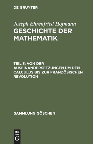 Geschichte der Mathematik: Teil 3 Von der Auseinandersetzungen um den Calculus bis zur Französischen Revolution