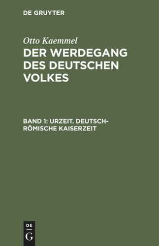 Der Werdegang des deutschen Volkes: Band 1 Urzeit. Deutsch-römische Kaiserzeit