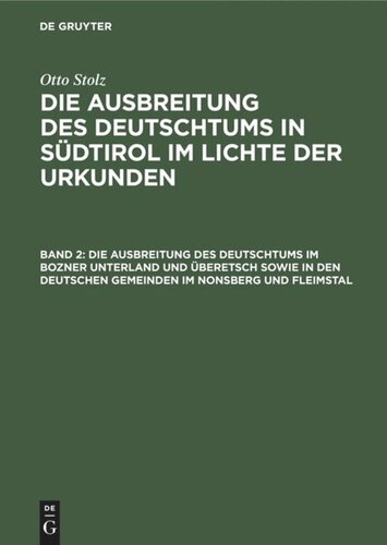 Die Ausbreitung des Deutschtums in Südtirol im Lichte der Urkunden: Band 2 Die Ausbreitung des Deutschtums im Bozner Unterland und Überetsch sowie in den deutschen Gemeinden im Nonsberg und Fleimstal